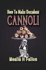 How To Make Decadent Cannoli By Mealla H. Fallon Cover Image
