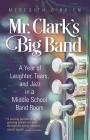 Mr. Clark's Big Band: A Year of Laughter, Tears, and Jazz in a Middle School Band Room By Meredith O'Brien Cover Image