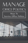 Manage Office Politics: Ways To Survive Office Politics: Working Relationships Cover Image