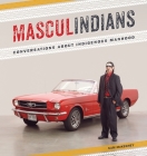 Masculindians: Conversations about Indigenous Manhood By Sam McKegney Cover Image