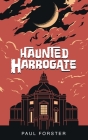 Haunted Harrogate By Paul Forster Cover Image