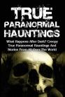 True Paranormal Hauntings: What Happens After Dark? Creepy True Paranormal Hauntings And Stories From All Over The World Cover Image