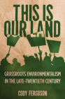 This Is Our Land: Grassroots Environmentalism in the Late Twentieth Century (Nature, Society, and Culture) By Cody Ferguson Cover Image