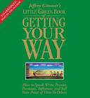 The Little Green Book of Getting Your Way: How to Speak, Write, Present, Persuade, Influence, and Sell Your Point of View to Others By Jeffrey Gitomer, Jeffrey Gitomer (Read by) Cover Image