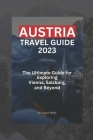 Austria Travel Guide 2023: The Ultimate Guide for Exploring Vienna, Salzburg, and Beyond By Larry E. Miller Cover Image