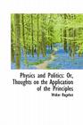 Physics and Politics: Or, Thoughts on the Application of the Principles By Walter Bagehot Cover Image