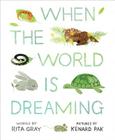 When the World Is Dreaming By Rita Gray, Kenard Pak (Illustrator) Cover Image
