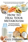 How to Heal Your Metabolism: Learn How the Right Foods, Sleep, the Right Amount of Exercise, and Happiness Can Increase Your Metabolic Rate and Hel By Kate Deering Cover Image