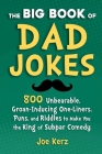 The Big Book of Dad Jokes: 800 Unbearable, Groan-Inducing One-Liners, Puns, and Riddles to Make You the King of Subpar Comedy By Joe Kerz Cover Image