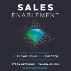 Sales Enablement: A Master Framework to Engage, Equip, and Empower a World-Class Sales Force By Byron Matthews, Tamara Schenk, Emily Durante (Read by) Cover Image