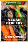 Vegan Stir Fry: Over 60 Quick & Easy Gluten Free Low Cholesterol Whole Foods Recipes full of Antioxidants & Phytochemicals By Don Orwell Cover Image