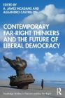 Contemporary Far-Right Thinkers and the Future of Liberal Democracy (Routledge Studies in Fascism and the Far Right) By A. James McAdams (Editor), Alejandro Castrillon (Editor) Cover Image