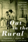 Out in the Rural: A Mississippi Health Center and Its War on Poverty By Thomas J. Ward Jr, H. Jack Geiger (Foreword by) Cover Image