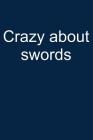 Crazy about Swords: Notebook for Sword Collector Sword Collector-S Edition Art 6x9 in Dotted Cover Image