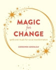Magic for Change: Spells and rituals for social transformation By Cerridwen Greenleaf Cover Image