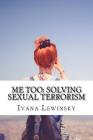 Me Too: Solving Sexual Terrorism By Ivana Lewinsky Cover Image