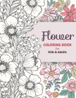 Flower Coloring Book for Kids & Adults: Activity Coloring Book, Inspiring Floral Designs; Beginner-Friendly Creative Art Activities for Tweens with be By The Creative Fun Cover Image