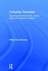 Torturing Terrorists: Exploring the Limits of Law, Human Rights and Academic Freedom By Philip N. S. Rumney Cover Image