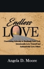 Endless Love: Overcoming Adversity to Relentlessly Love God, Intentionally Love Yourself, and Authentically Love Others By Angela D. Moore Cover Image