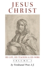 Jesus Christ (His Life, His Teaching, and His Work): Vol. 1 By Ferdinand Prat, John J. Heenan (Translator) Cover Image