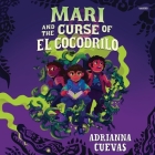 Mari and the Curse of El Cocodrilo By Adrianna Cuevas, Aida Reluzco (Read by) Cover Image