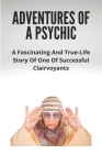 Adventures Of A Psychic: A Fascinating And True-Life Story Of One Of Successful Clairvoyants: Stories To Read Online Cover Image