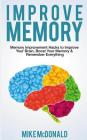 Improve Memory: Memory Improvement Hacks to Improve Your Brain, Boost Your Memory & Remember Everything Effortlessly By Mike McDonald Cover Image