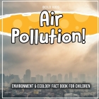 Air Pollution! Environment & Ecology Fact Book For Children By Bold Kids Cover Image