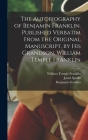The Autobiography of Benjamin Franklin. Published Verbatim From the Original Manuscript, by his Grandson, William Temple Franklin By Jared Sparks, Benjamin Franklin, William Temple Franklin Cover Image