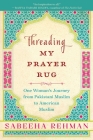 Threading My Prayer Rug: One Woman's Journey from Pakistani Muslim to American Muslim By Sabeeha Rehman Cover Image