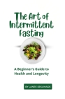 The Art of Intermittent Fasting: A Beginner's Guide to Health and Longevity Cover Image