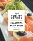 365 Yummy Seasonal Main Dish Recipes: The Best-ever of Seasonal Main Dish Cookbook By Amy Campbell Cover Image