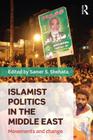 Islamist Politics in the Middle East: Movements and Change By Samer Shehata (Editor) Cover Image