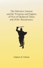 The Defensive Armour and the Weapons and Engines of War of Mediæval Times, and of the Renaissance. Cover Image