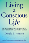 Living a Conscious Life: How to Find Peace, Wholeness, and Freedom in a Chaotic World Cover Image