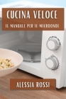 Cucina Veloce: Il Manuale per il Microonde By Alessia Rossi Cover Image