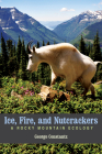 Ice, Fire, and Nutcrackers: A Rocky Mountain Ecology By George Constantz Cover Image