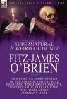 The Collected Supernatural and Weird Fiction of Fitz-James O'Brien: Thirty-Seven Short Stories of the Strange and Unusual Including 'From Hand to Mout By Fitz-James O'Brien Cover Image