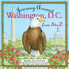 Journey Around Washington D.C. from A to Z (Journey Around A to Z) By Martha Day Zschock, Heather Zschock (Designed by) Cover Image