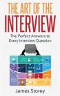 Interview: The Art of the Interview: The Perfect Answers to Every Interview Question By Interview (Introduction by), James Storey Cover Image