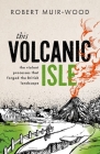 This Volcanic Isle: The Violent Processes That Forged the British Landscape By Robert Muir-Wood Cover Image