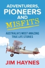 Adventurers, Pioneers and Misfits: Australia's Most Amazing True Life Stories By Jim Haynes Cover Image