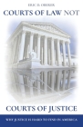 Courts of Law Not Courts of Justice: Why Justice is Hard to Find in America By Eric D. Oberer Cover Image