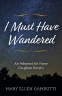I Must Have Wandered: An Adopted Air Force Daughter Recalls By Mary Ellen Gambutti Cover Image