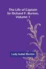 The Life of Captain Sir Richard F. Burton, volume 1 By Lady Isabel Burton Cover Image