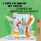 I Love to Brush My Teeth J'adore me brosser les dents: Bilingual book English French (English French Bilingual Collection) By Shelley Admont, Kidkiddos Books Cover Image