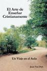 El Arte de Ensenar Cristianamente: Un Viaje En El Aula By Juan Van Dyk Cover Image