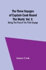 The Three Voyages of Captain Cook Round the World. Vol. V. Being the First of the Third Voyage Cover Image