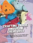 Crafting Unique Amigurumi Creatures: A Guide to Elevating Your Crochet Skills with a Diverse Menagerie of Handmade Animals By Jessica Rr Walker Cover Image