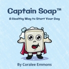 Captain Soap(TM): A Healthy Way to Start Your Day By Coralee Emmons Cover Image